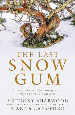 The Last Snow Gum: Loving and saving the most precious tree on Earth, and ourselves