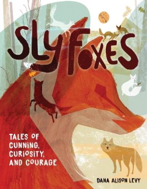 Sly Foxes: Tales of Courage, Cunning, and Cleverness (And Why It Matters)