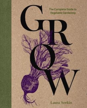 Grow: The Complete Guide to Vegetable Gardening