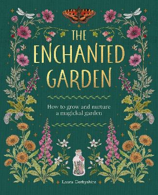 The Enchanted Garden: How to Grow and Nurture a Magickal Garden