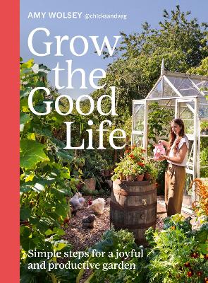 Grow the Good Life: Simple steps for a joyful and productive garden