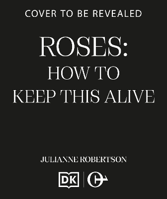 Roses: How to Keep This Alive: A no-fuss guide to keeping your plants alive, one pot at a time