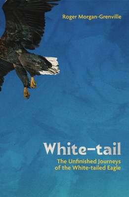 White-tail: The Unfinished Journeys of the White-tailed Eagle