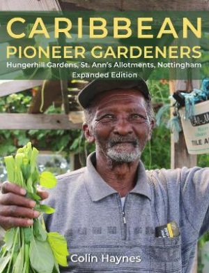 Caribbean Pioneer Gardeners: Hungerhill Gardens, St. Ann’s Allotments, Nottingham, expanded edition